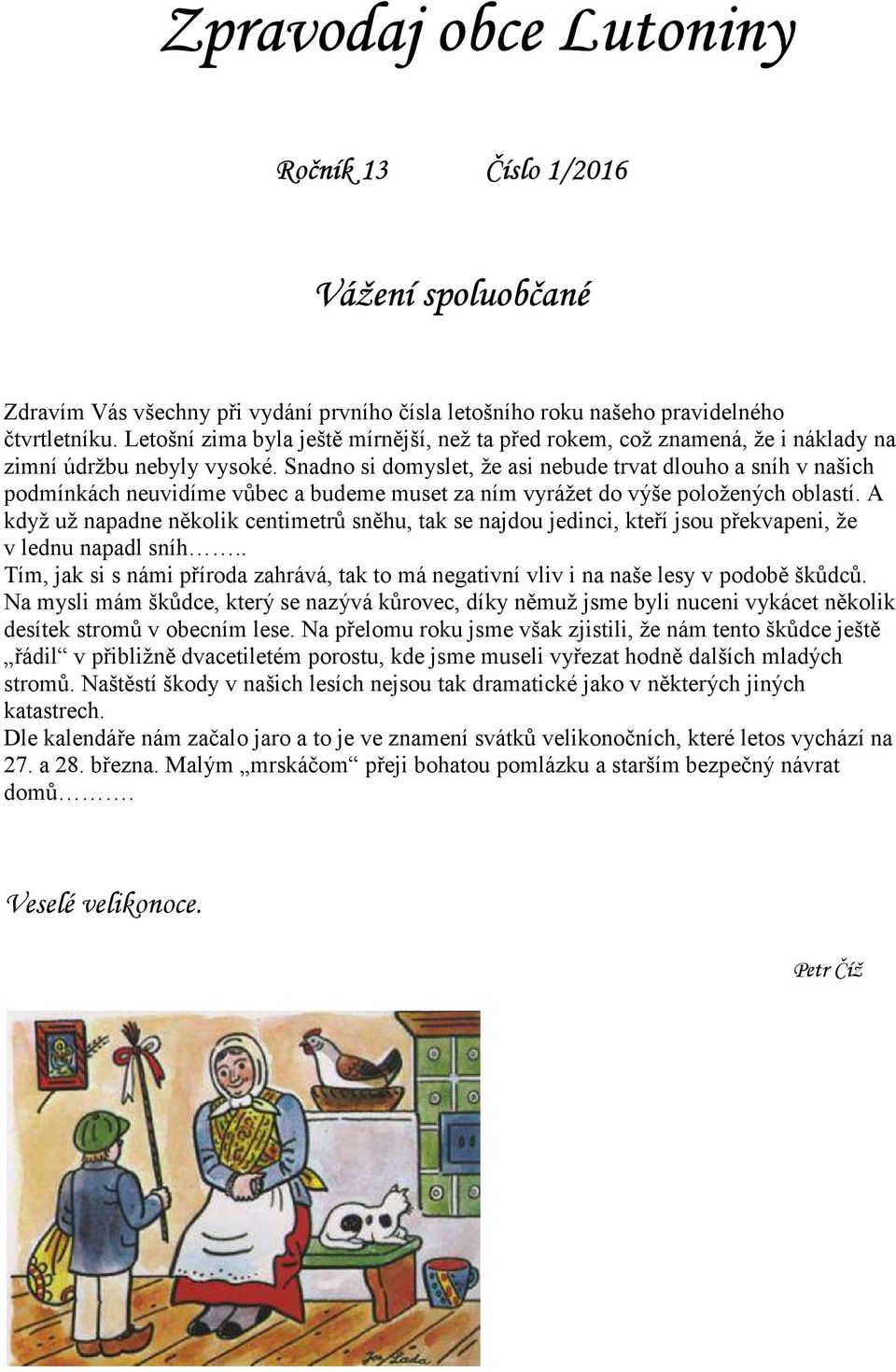 Snadno si domyslet, že asi nebude trvat dlouho a sníh v našich podmínkách neuvidíme vůbec a budeme muset za ním vyrážet do výše položených oblastí.