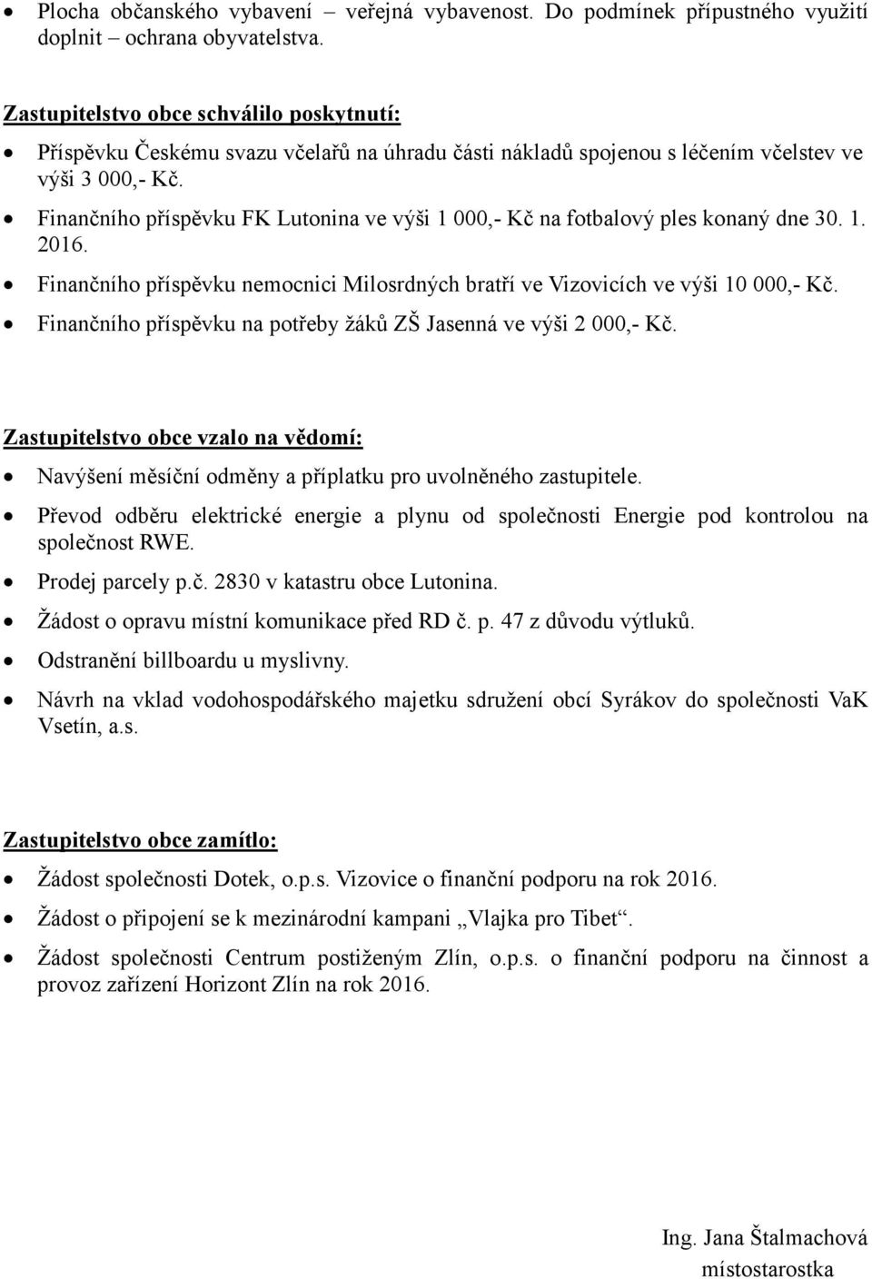 Finančního příspěvku FK Lutonina ve výši 1 000,- Kč na fotbalový ples konaný dne 30. 1. 2016. Finančního příspěvku nemocnici Milosrdných bratří ve Vizovicích ve výši 10 000,- Kč.