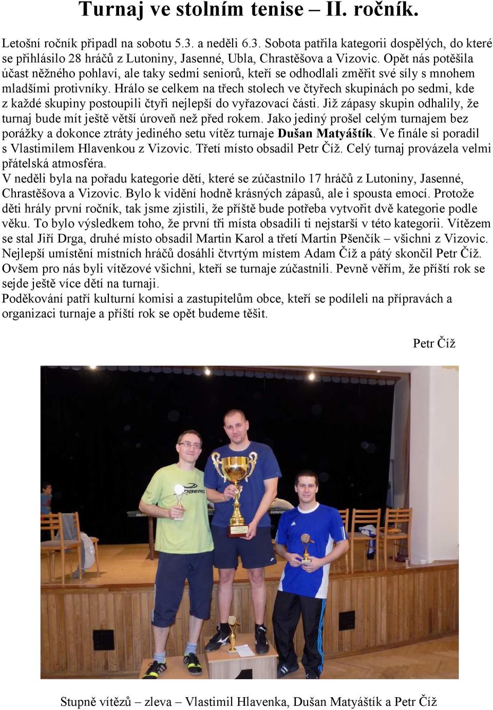Hrálo se celkem na třech stolech ve čtyřech skupinách po sedmi, kde z každé skupiny postoupili čtyři nejlepší do vyřazovací části.