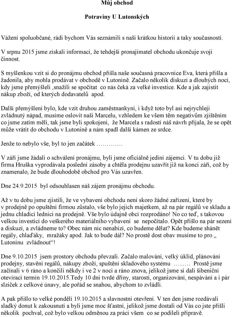 S myšlenkou vzít si do pronájmu obchod přišla naše současná pracovnice Eva, která přišla a žadonila, aby mohla prodávat v obchodě v Lutonině.