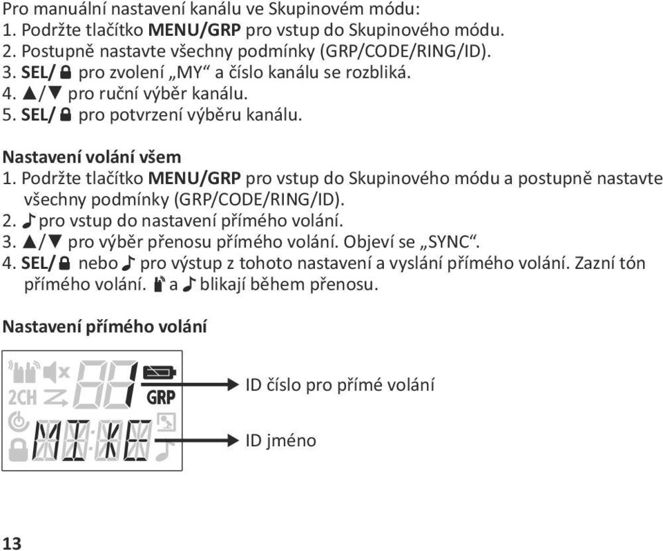 Podržte tlačítko MENU/GRP pro vstup do Skupinového módu a postupně nastavte všechny podmínky (GRP/CODE/RING/ID). 2. pro vstup do nastavení přímého volání. 3.