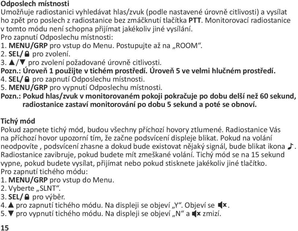 / pro zvolení požadované úrovně citlivosti. Pozn.: Úroveň 1 použijte v tichém prostředí. Úroveň 5 ve velmi hlučném prostředí. 4. SEL/ pro zapnutí Odposlechu místnosti. 5. MENU/GRP pro vypnutí Odposlechu místnosti.