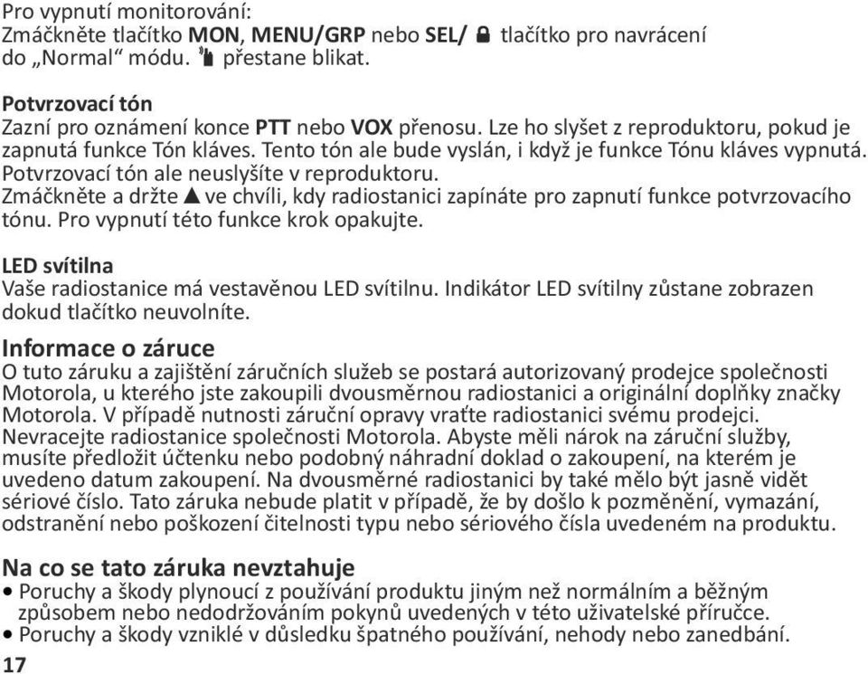 Zmáčkněte a držte ve chvíli, kdy radiostanici zapínáte pro zapnutí funkce potvrzovacího tónu. Pro vypnutí této funkce krok opakujte. LED svítilna Vaše radiostanice má vestavěnou LED svítilnu.