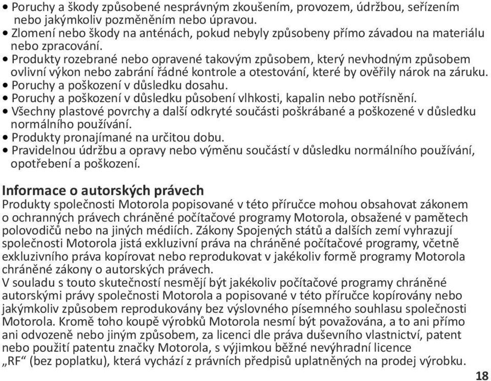 Produkty rozebrané nebo opravené takovým způsobem, který nevhodným způsobem ovlivní výkon nebo zabrání řádné kontrole a otestování, které by ověřily nárok na záruku.