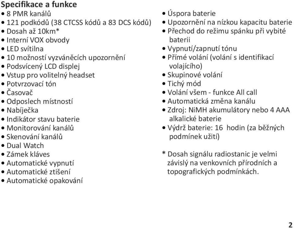 Automatické opakování Úspora baterie Upozornění na nízkou kapacitu baterie Přechod do režimu spánku při vybité baterii Vypnutí/zapnutí tónu Přímé volání (volání s identifikací volajícího) Skupinové