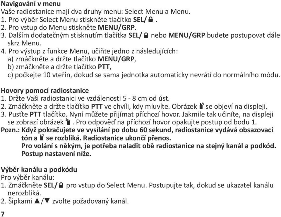 Pro výstup z funkce Menu, učiňte jedno z následujících: a) zmáčkněte a držte tlačítko MENU/GRP, b) zmáčkněte a držte tlačítko PTT, c) počkejte 10 vteřin, dokud se sama jednotka automaticky nevrátí do