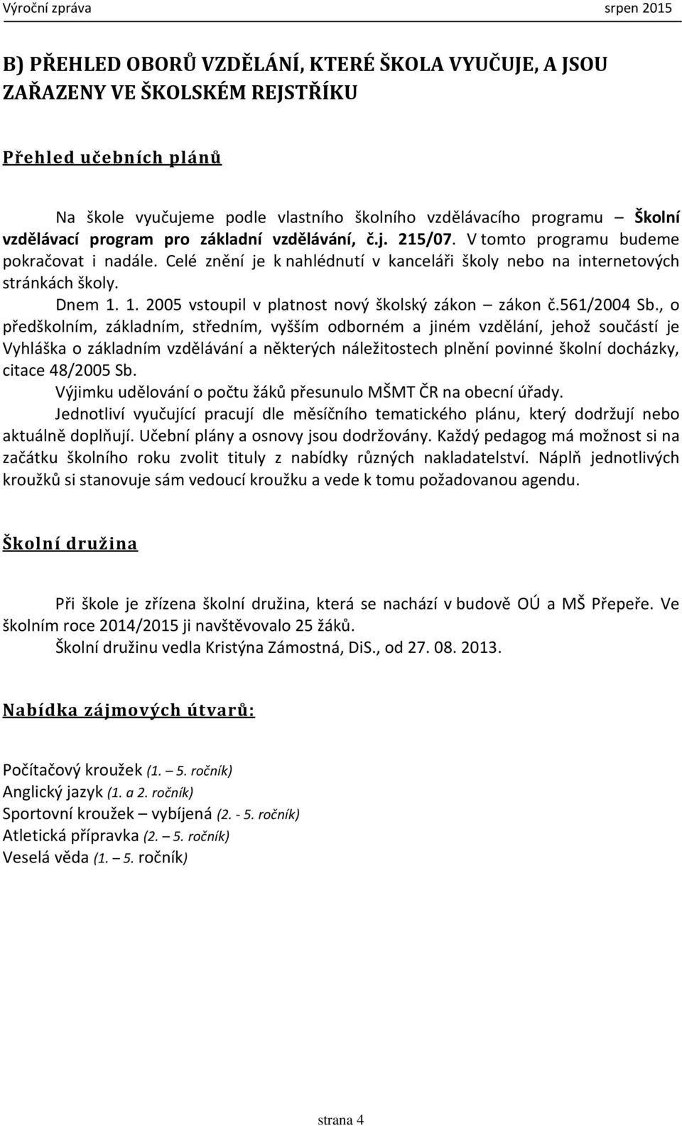 1. 2005 vstoupil v platnost nový školský zákon zákon č.561/2004 Sb.