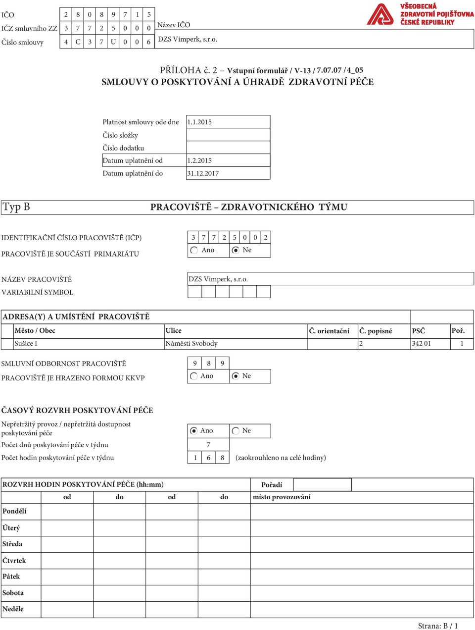 2017 Typ B PRACOVIŠTĚ ZDRAVOTNICKÉHO TÝMU IDENTIFIKAČNÍ ČÍSLO PRACOVIŠTĚ (IČP) 3 7 7 2 5 0 0 2 PRACOVIŠTĚ JE SOUČÁSTÍ PRIMARIÁTU NÁZEV PRACOVIŠTĚ VARIABILNÍ SYMBOL DZS Vimperk, s.r.o.