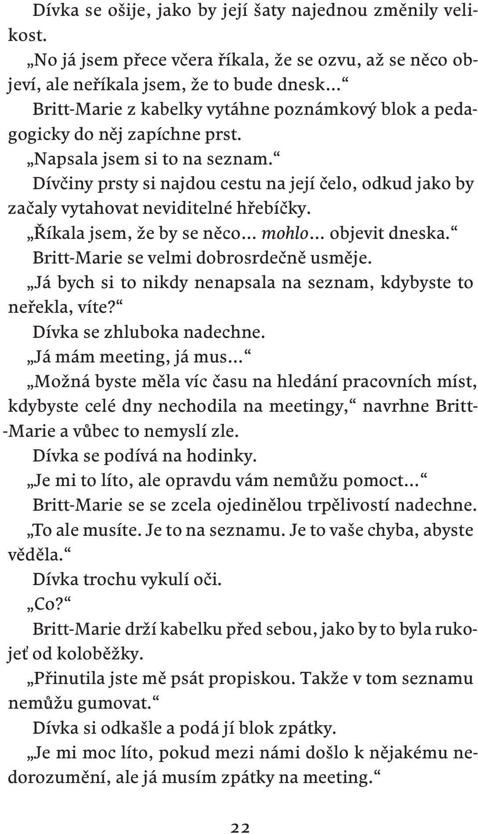 Napsala jsem si to na seznam. Dívčiny prsty si najdou cestu na její čelo, odkud jako by začaly vytahovat neviditelné hřebíčky. Říkala jsem, že by se něco mohlo objevit dneska.