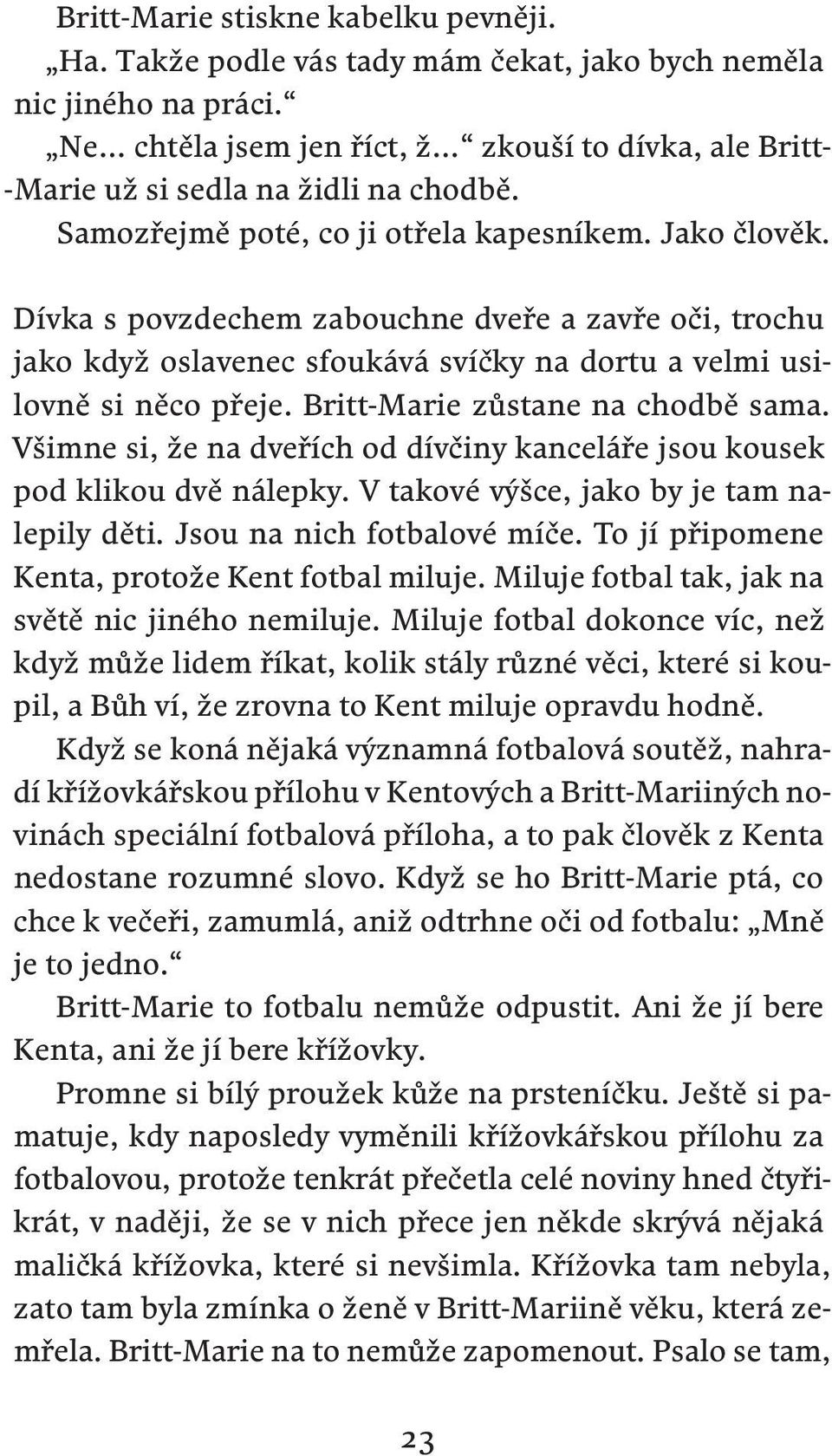 Dívka s povzdechem zabouchne dveře a zavře oči, trochu jako když oslavenec sfoukává svíčky na dortu a velmi usilovně si něco přeje. Britt-Marie zůstane na chodbě sama.