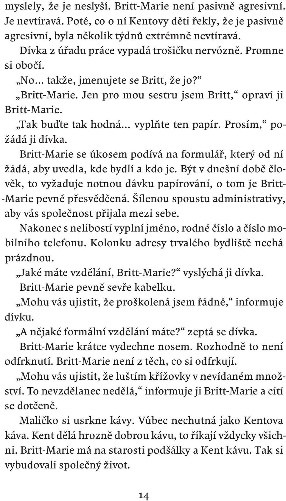 Tak buďte tak hodná vyplňte ten papír. Prosím, požádá ji dívka. Britt-Marie se úkosem podívá na formulář, který od ní žádá, aby uvedla, kde bydlí a kdo je.