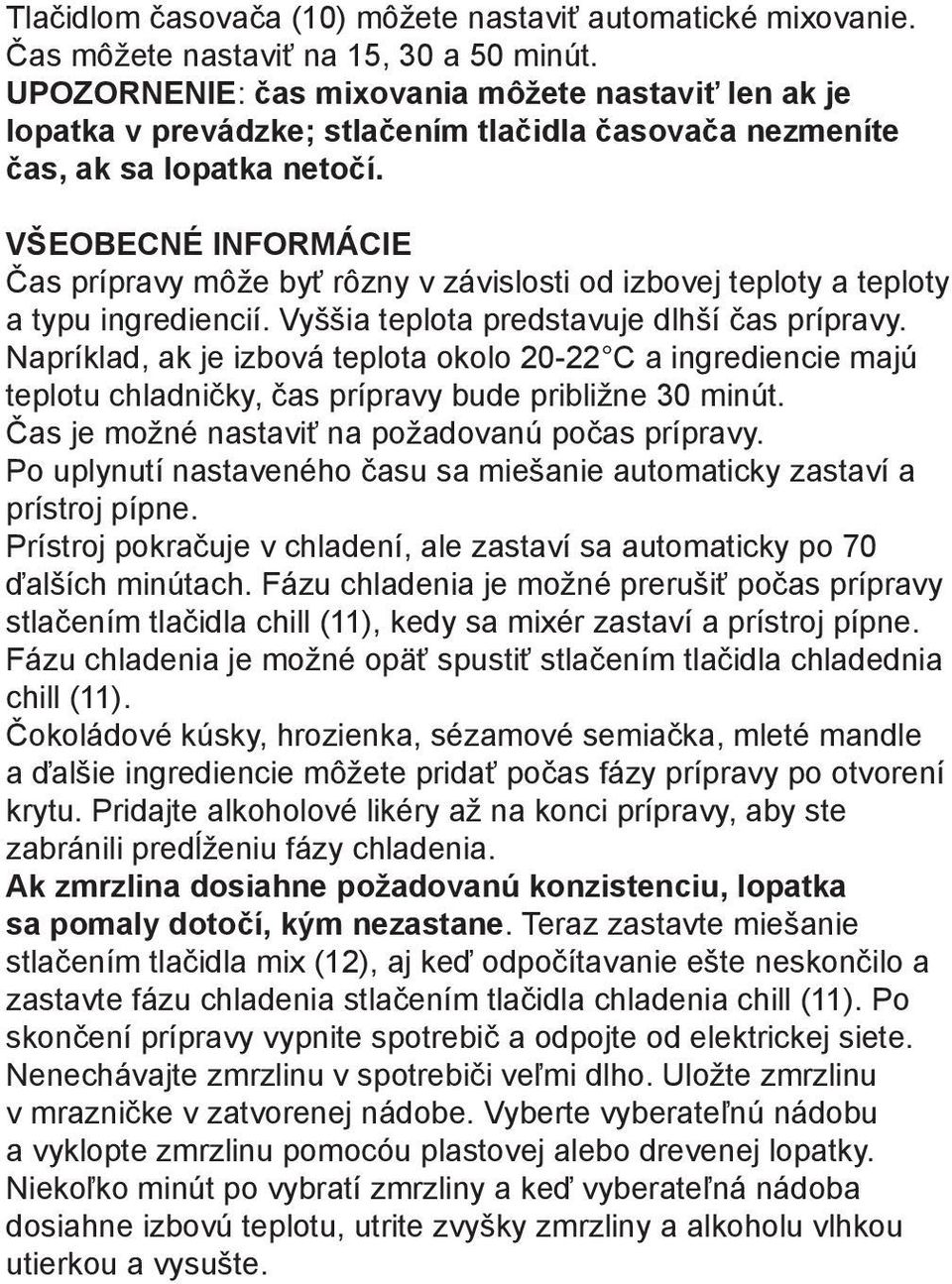 VŠEOBECNÉ INFORMÁCIE Čas prípravy môže byť rôzny v závislosti od izbovej teploty a teploty a typu ingrediencií. Vyššia teplota predstavuje dlhší čas prípravy.