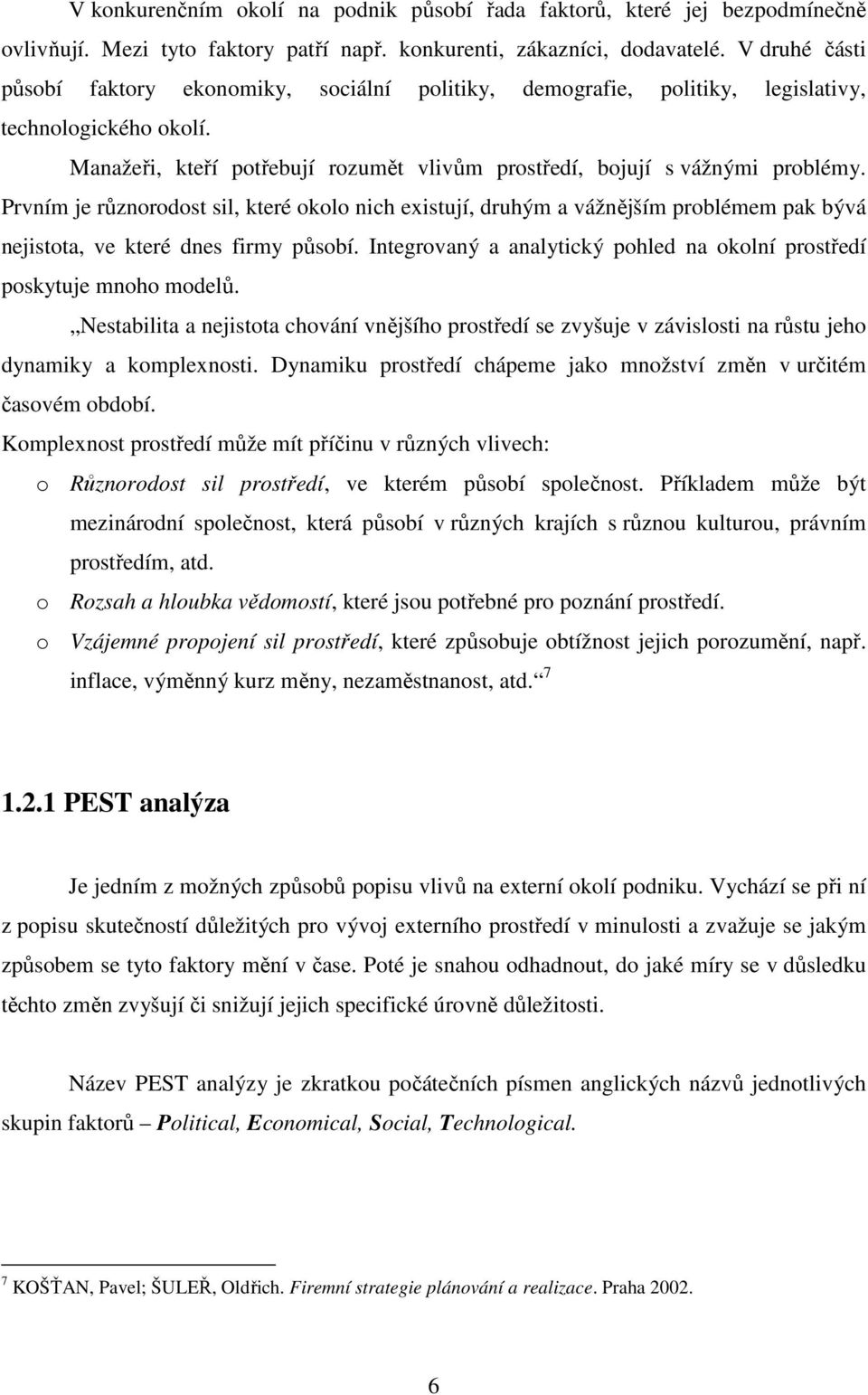 Prvním je různorodost sil, které okolo nich existují, druhým a vážnějším problémem pak bývá nejistota, ve které dnes firmy působí.