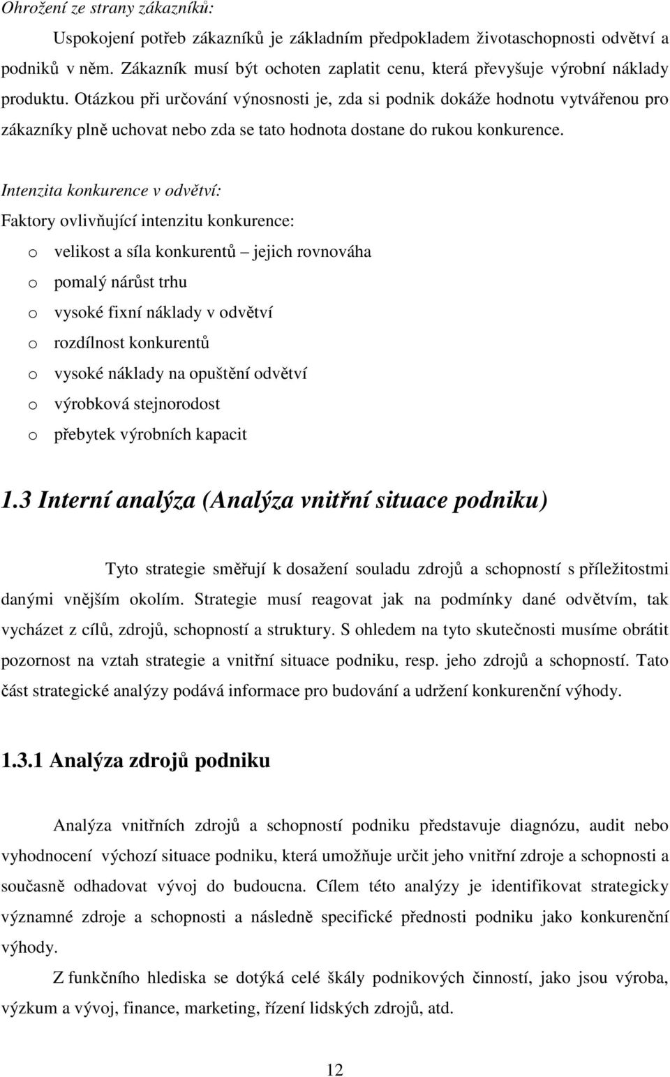Otázkou při určování výnosnosti je, zda si podnik dokáže hodnotu vytvářenou pro zákazníky plně uchovat nebo zda se tato hodnota dostane do rukou konkurence.
