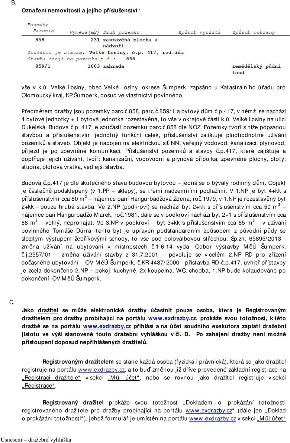 858, parc.č.859/1 a bytový dům č.p.417, v němž se nachází 4 bytové jednotky + 1 bytová jednotka rozestavěná, to vše v okrajové části k.ú. Velké Losiny na ulici Dukelská. Budova č.p. 417 je součástí pozemku parc.