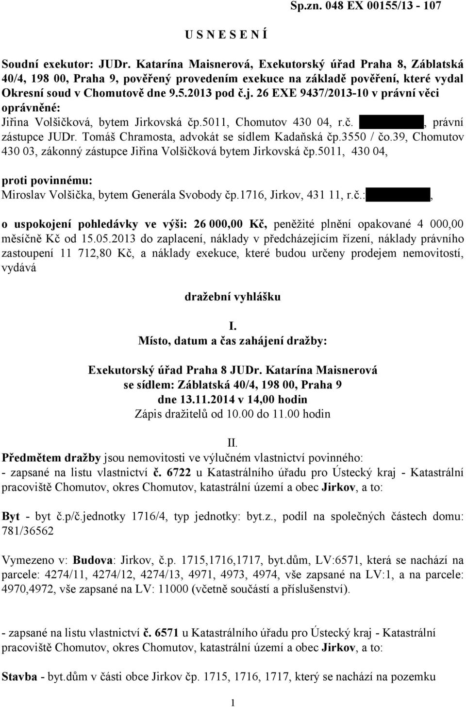 26 EXE 9437/2013-10 v právní věci oprávněné: Jiřina Volšičková, bytem Jirkovská čp.5011, Chomutov 430 04, r.č. 986001/2602, právní zástupce JUDr. Tomáš Chramosta, advokát se sídlem Kadaňská čp.