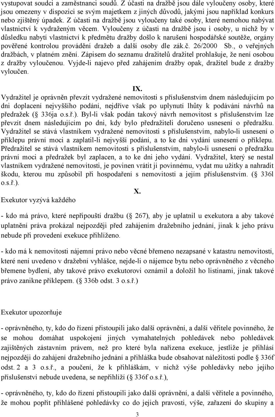 Z účasti na dražbě jsou vyloučeny také osoby, které nemohou nabývat vlastnictví k vydraženým věcem.