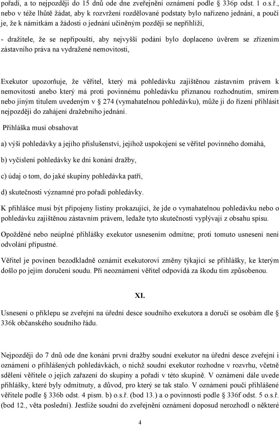 upozorňuje, že věřitel, který má pohledávku zajištěnou zástavním právem k nemovitosti anebo který má proti povinnému pohledávku přiznanou rozhodnutím, smírem nebo jiným titulem uvedeným v 274