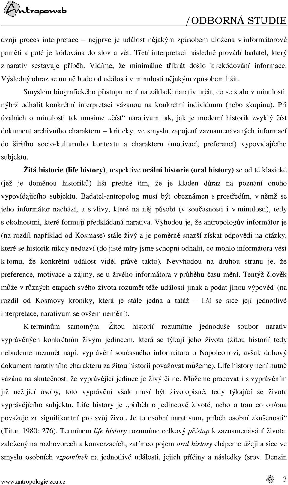 Výsledný obraz se nutně bude od události v minulosti nějakým způsobem lišit.