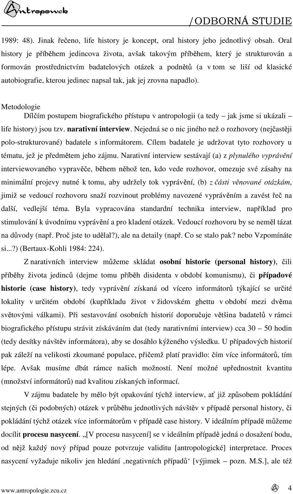 jedinec napsal tak, jak jej zrovna napadlo). Metodologie Dílčím postupem biografického přístupu v antropologii (a tedy jak jsme si ukázali life history) jsou tzv. narativní interview.