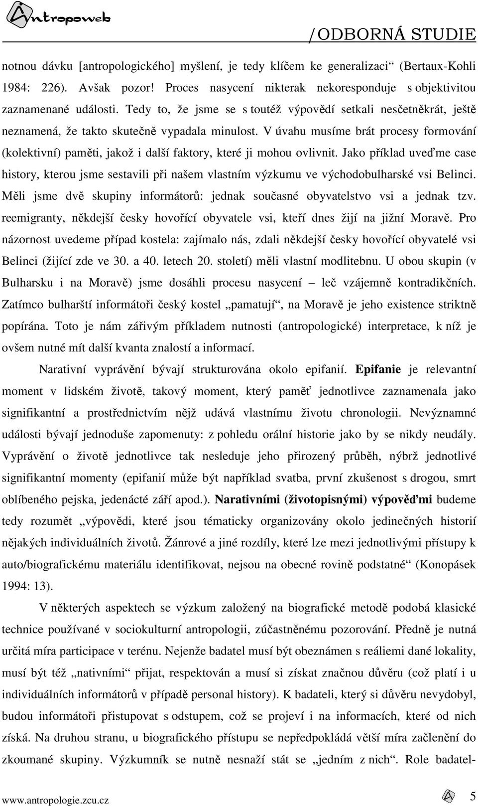 V úvahu musíme brát procesy formování (kolektivní) paměti, jakož i další faktory, které ji mohou ovlivnit.