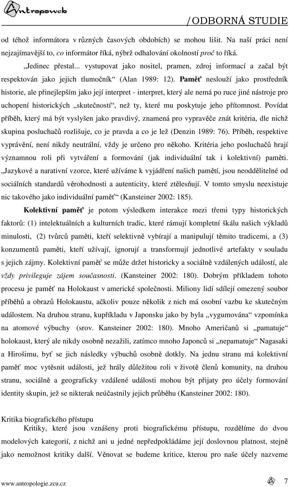 Paměť neslouží jako prostředník historie, ale přinejlepším jako její interpret - interpret, který ale nemá po ruce jiné nástroje pro uchopení historických skutečností, než ty, které mu poskytuje jeho