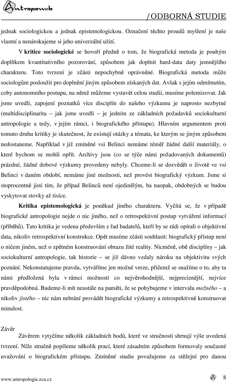 Toto tvrzení je zčásti nepochybně oprávněné. Biografická metoda může sociologům posloužit pro doplnění jiným způsobem získaných dat.