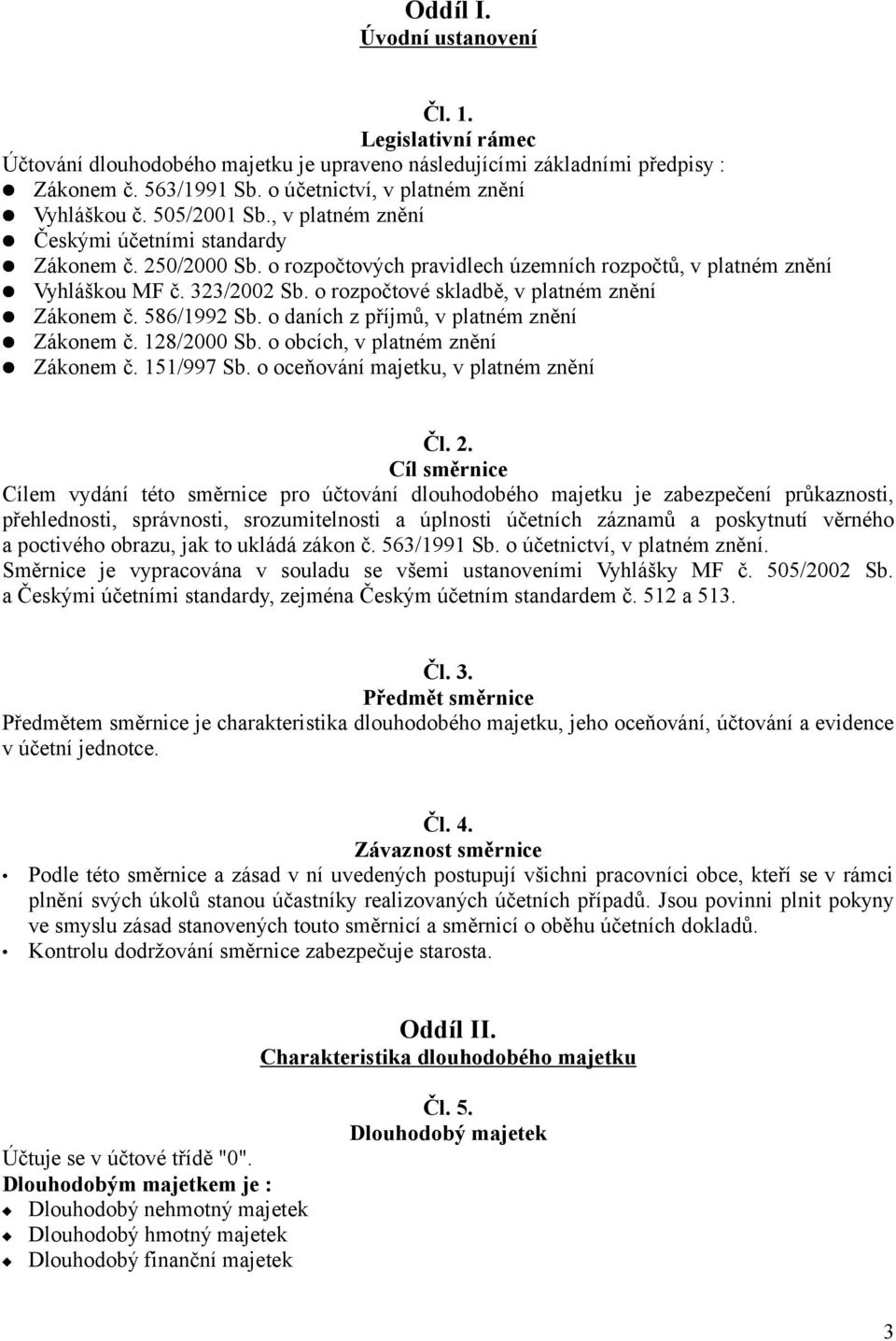 o rozpočtové skladbě, v platném znění Zákonem č. 586/1992 Sb. o daních z příjmů, v platném znění Zákonem č. 128/2000 Sb. o obcích, v platném znění Zákonem č. 151/997 Sb.