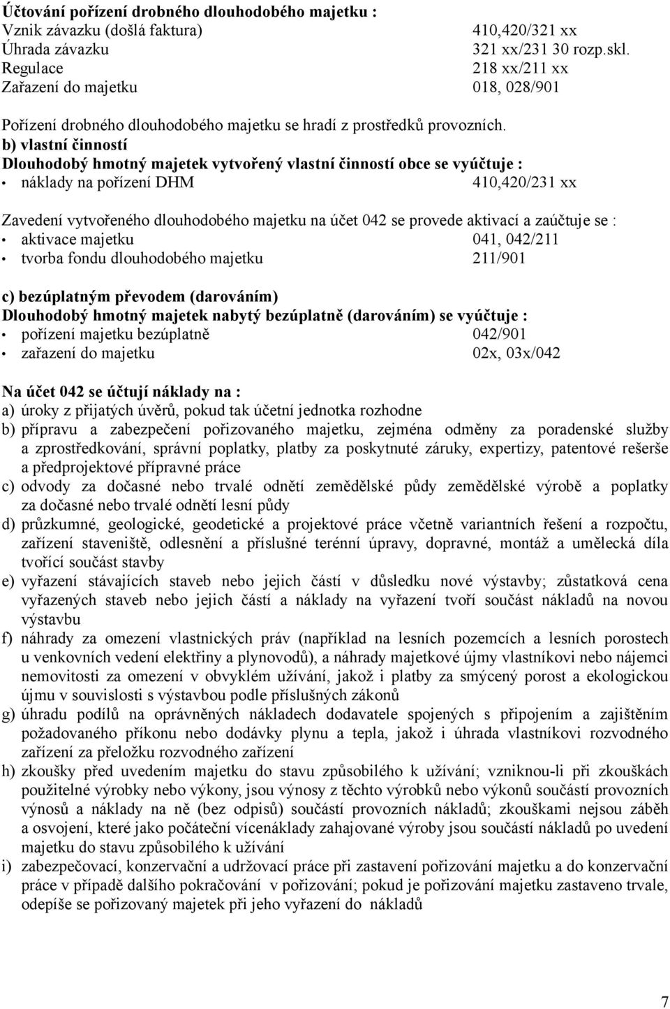 b) vlastní činností Dlouhodobý hmotný majetek vytvořený vlastní činností obce se vyúčtuje : náklady na pořízení DHM 410,420/231 xx Zavedení vytvořeného dlouhodobého majetku na účet 042 se provede