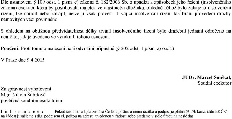 ji však provést. Trvající insolvenční řízení tak brání provedení dražby nemovitých věcí povinného.