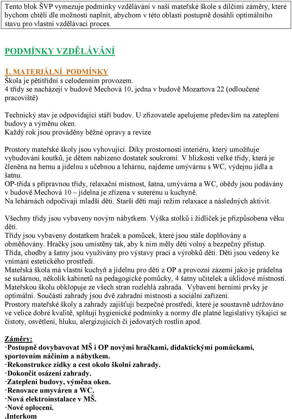 4 třídy se nacházejí v budově Mechová 10, jedna v budově Mozartova 22 (odloučené pracoviště) Technický stav je odpovídající stáří budov.