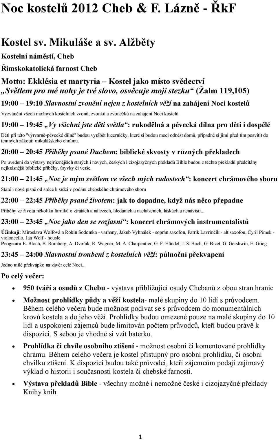 kostelních věží na zahájení Noci kostelů Vyzvánění všech možných kostelních zvonů, zvonků a zvonečků na zahájení Noci kostelů 19:00 19:45 Vy všichni jste děti světla : rukodělná a pěvecká dílna pro