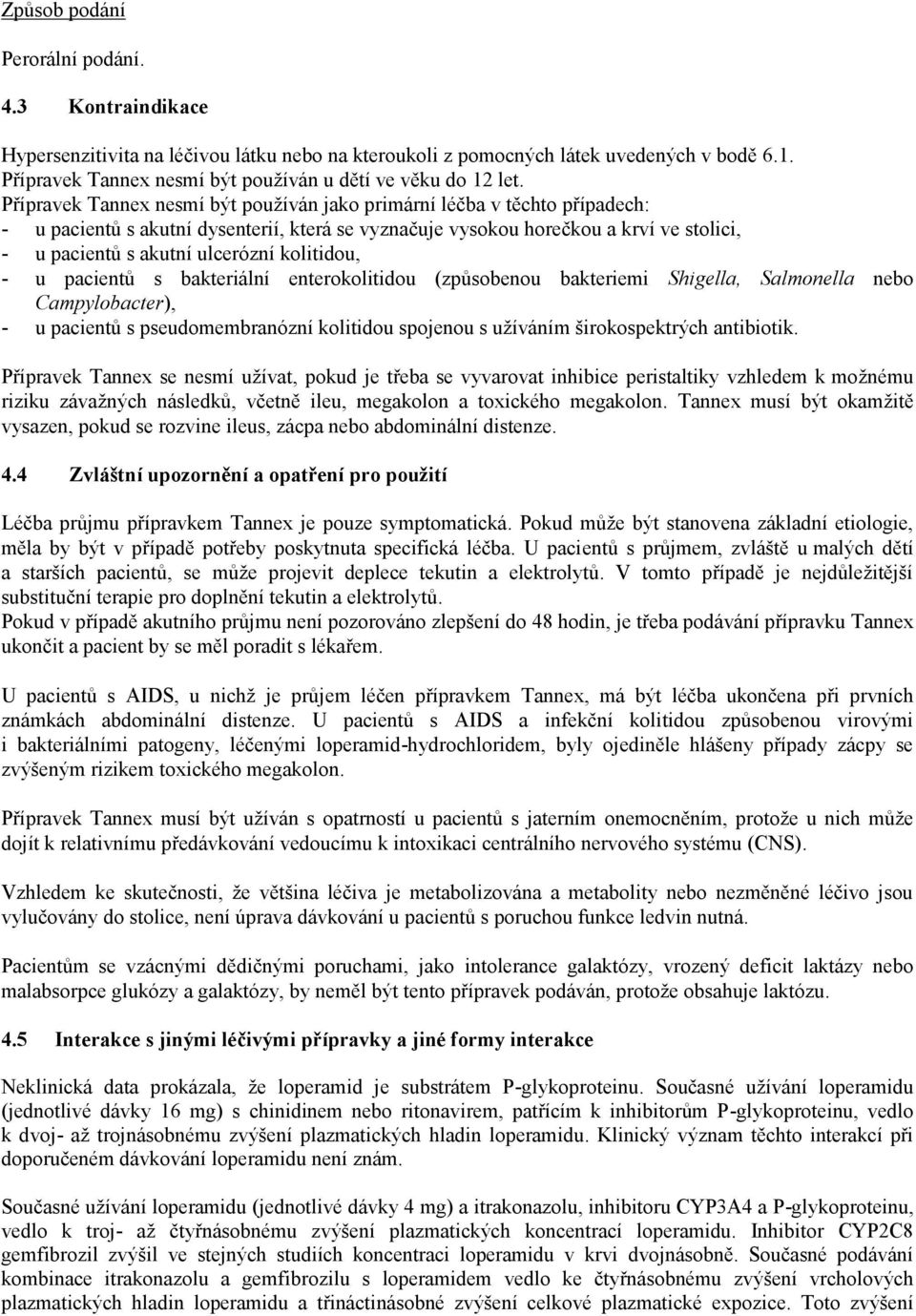 Přípravek Tannex nesmí být používán jako primární léčba v těchto případech: - u pacientů s akutní dysenterií, která se vyznačuje vysokou horečkou a krví ve stolici, - u pacientů s akutní ulcerózní