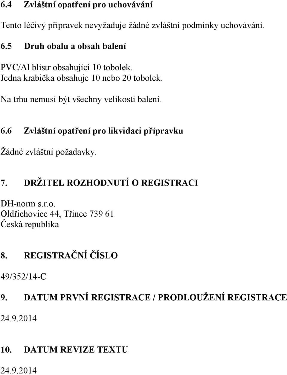 Na trhu nemusí být všechny velikosti balení. 6.6 Zvláštní opatření pro likvidaci přípravku Žádné zvláštní požadavky. 7.