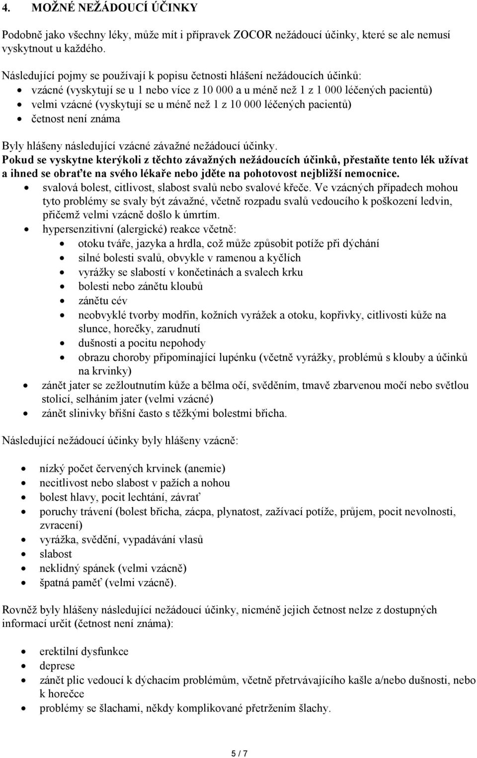 než 1 z 10 000 léčených pacientů) četnost není známa Byly hlášeny následující vzácné závažné nežádoucí účinky.