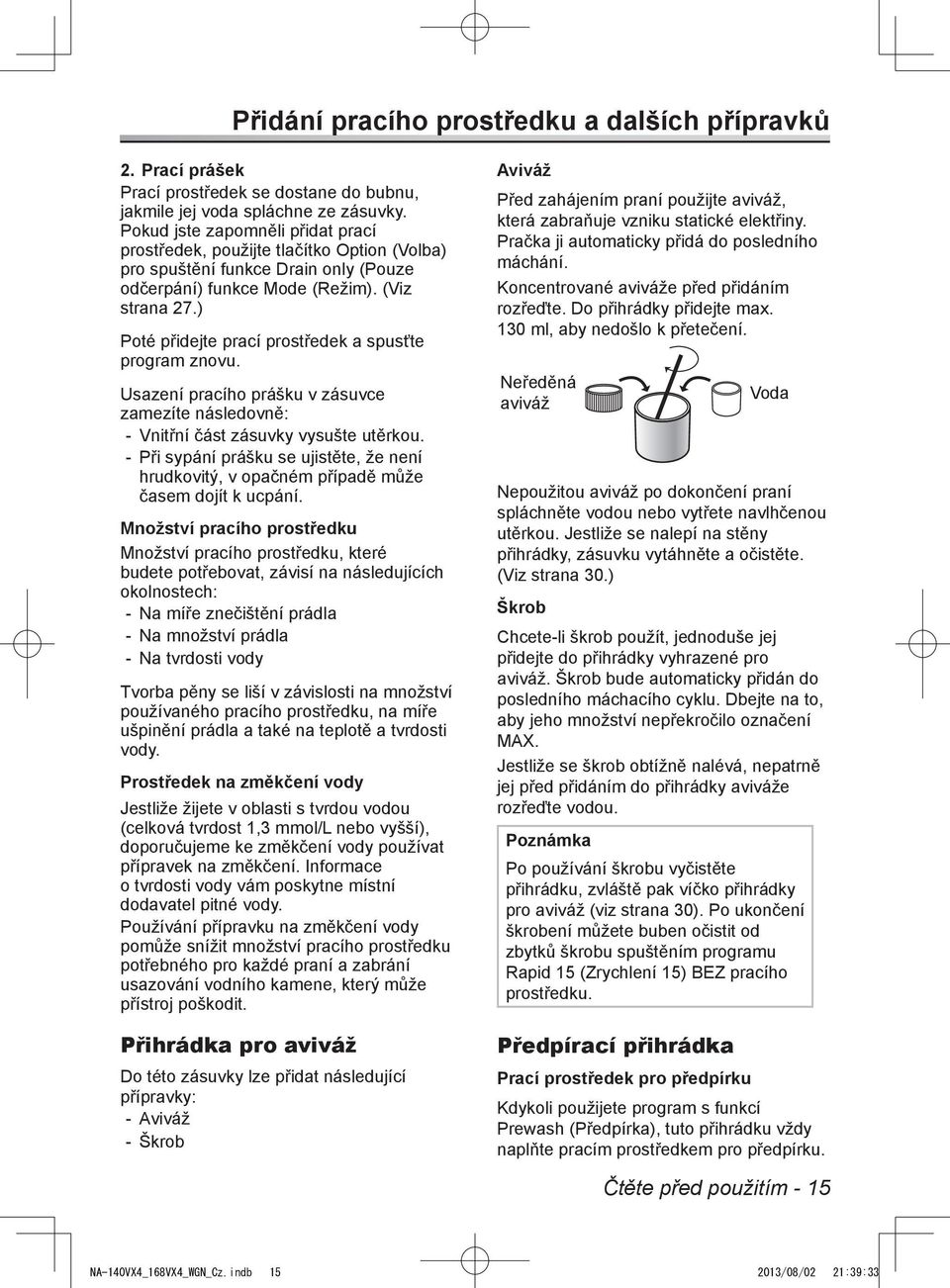 ) Poté přidejte prací prostředek a spusťte program znovu. Usazení pracího prášku v zásuvce zamezíte následovně: Vnitřní část zásuvky vysušte utěrkou.