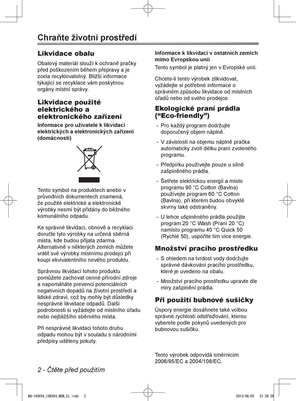 Likvidace použité elektrického a elektronického zařízení Informace pro uživatele k likvidaci elektrických a elektronických zařízení (domácnosti) Informace k likvidaci v ostatních zemích mimo