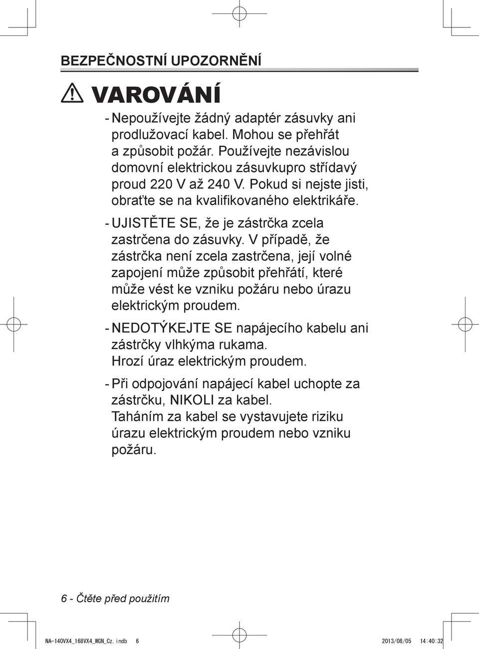 UJISTĚTE SE, že je zástrčka zcela zastrčena do zásuvky.