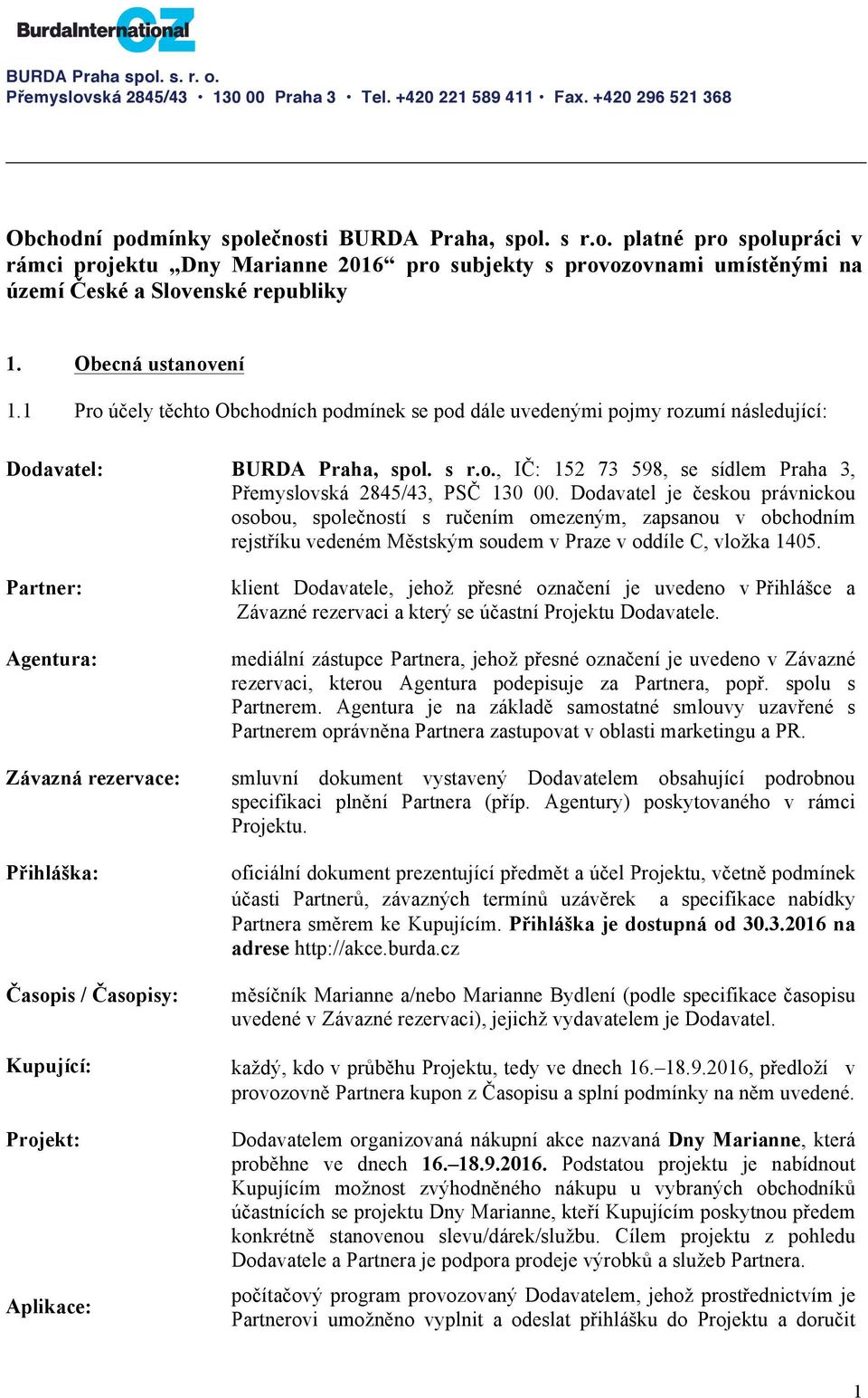 Dodavatel je českou právnickou osobou, společností s ručením omezeným, zapsanou v obchodním rejstříku vedeném Městským soudem v Praze v oddíle C, vložka 1405.