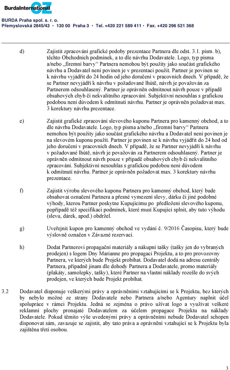 Partner je povinen se k návrhu vyjádřit do 24 hodin od jeho doručení v pracovních dnech. V případě, že se Partner nevyjádří k návrhu v požadované lhůtě, návrh je považován za Partnerem odsouhlasený.