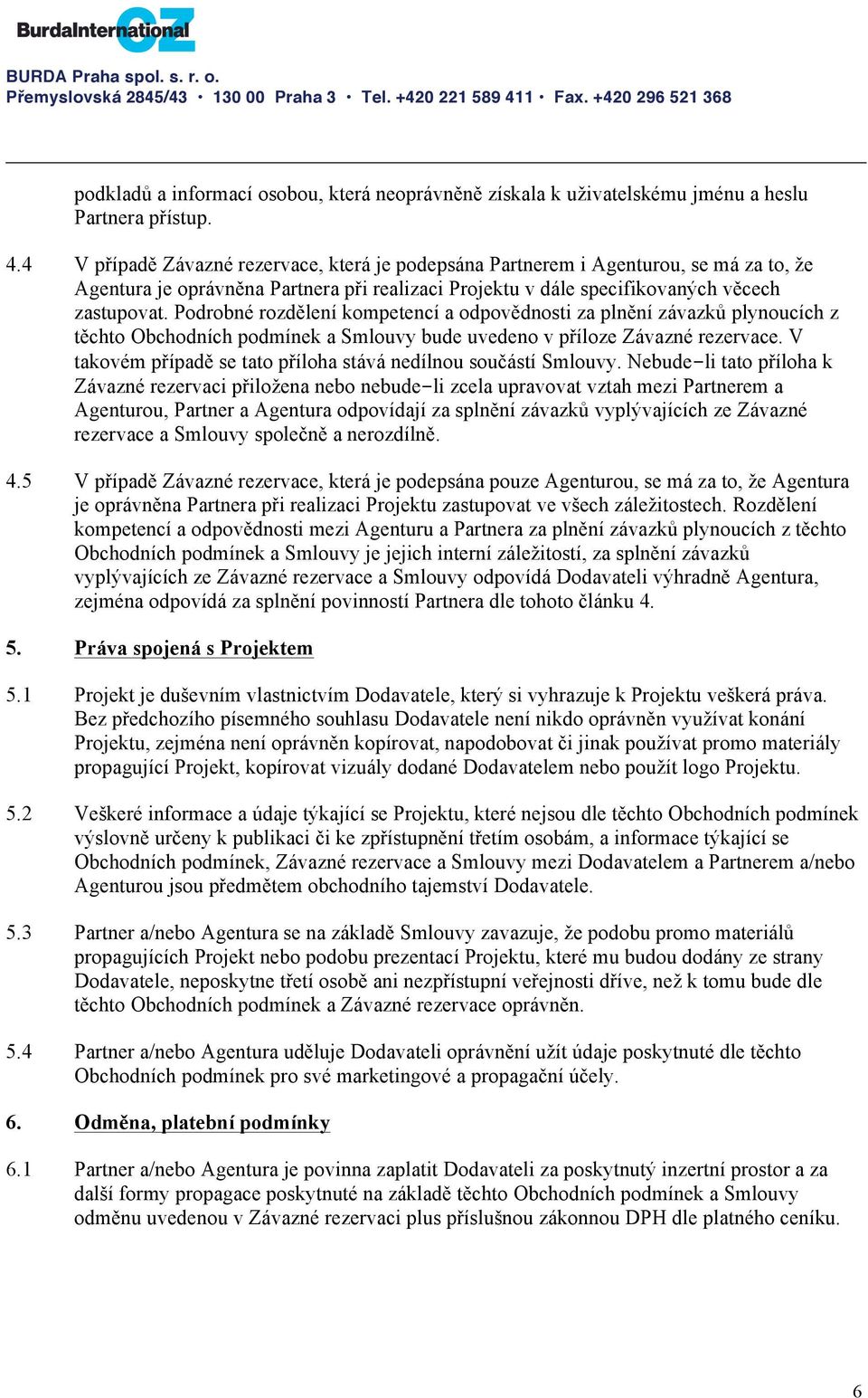 Podrobné rozdělení kompetencí a odpovědnosti za plnění závazků plynoucích z těchto Obchodních podmínek a Smlouvy bude uvedeno v příloze Závazné rezervace.