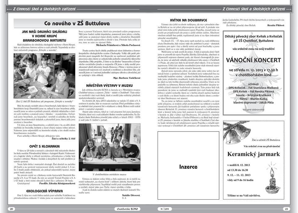 Naposledy se druháci zúčastnili programu Erteple a zemáky. Žáci 2. tříd ZŠ Buttulova při programu Erteple a zemáky Byla by ostuda nevědět něco o bramborách, když žijeme v bramborářském kraji.
