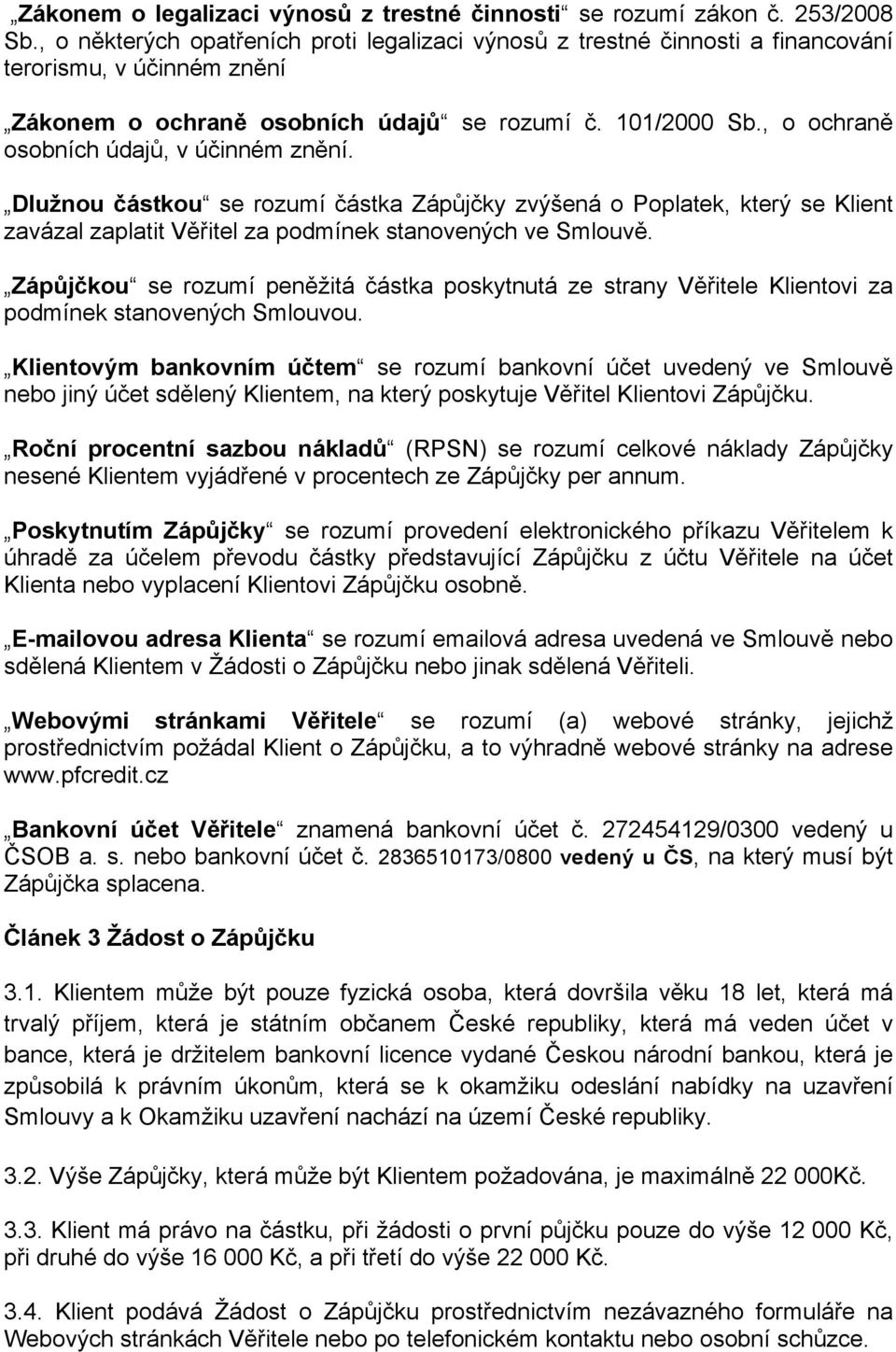 , o ochraně osobních údajů, v účinném znění. Dlužnou částkou se rozumí částka Zápůjčky zvýšená o Poplatek, který se Klient zavázal zaplatit Věřitel za podmínek stanovených ve Smlouvě.