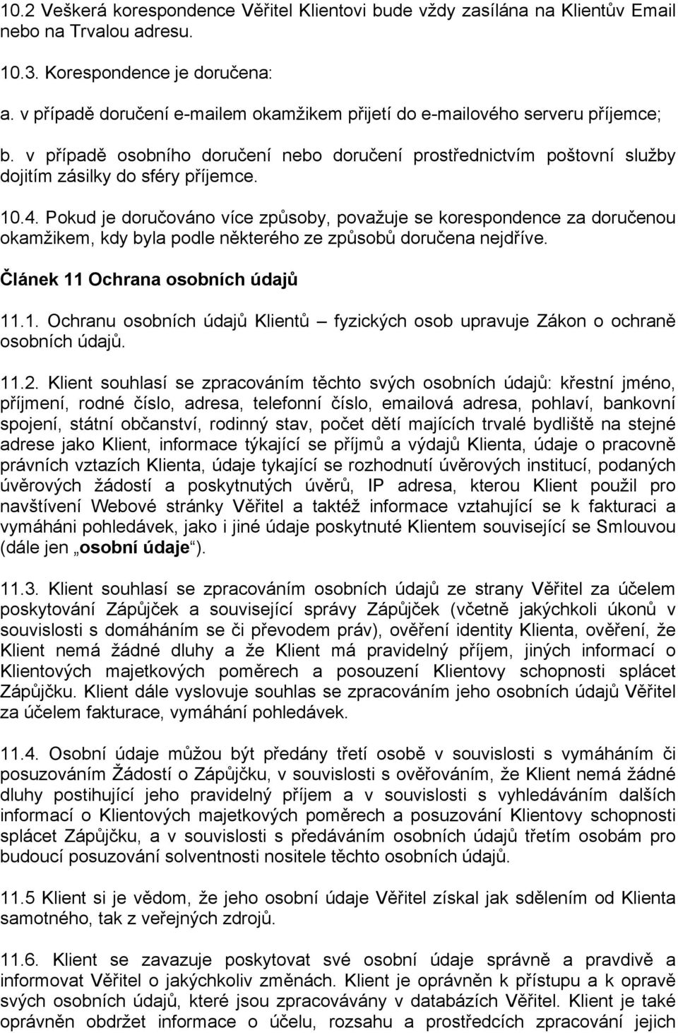 Pokud je doručováno více způsoby, považuje se korespondence za doručenou okamžikem, kdy byla podle některého ze způsobů doručena nejdříve. Článek 11