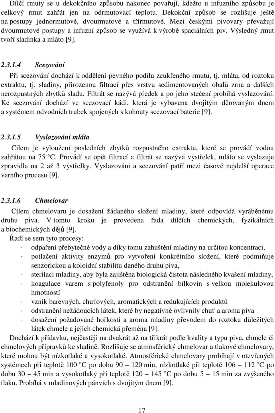 Výsledný rmut tvoří sladinka a mláto [9]. 2.3.1.4 Scezování Při scezování dochází k oddělení pevného podílu zcukřeného rmutu, tj. mláta, od roztoku extraktu, tj.