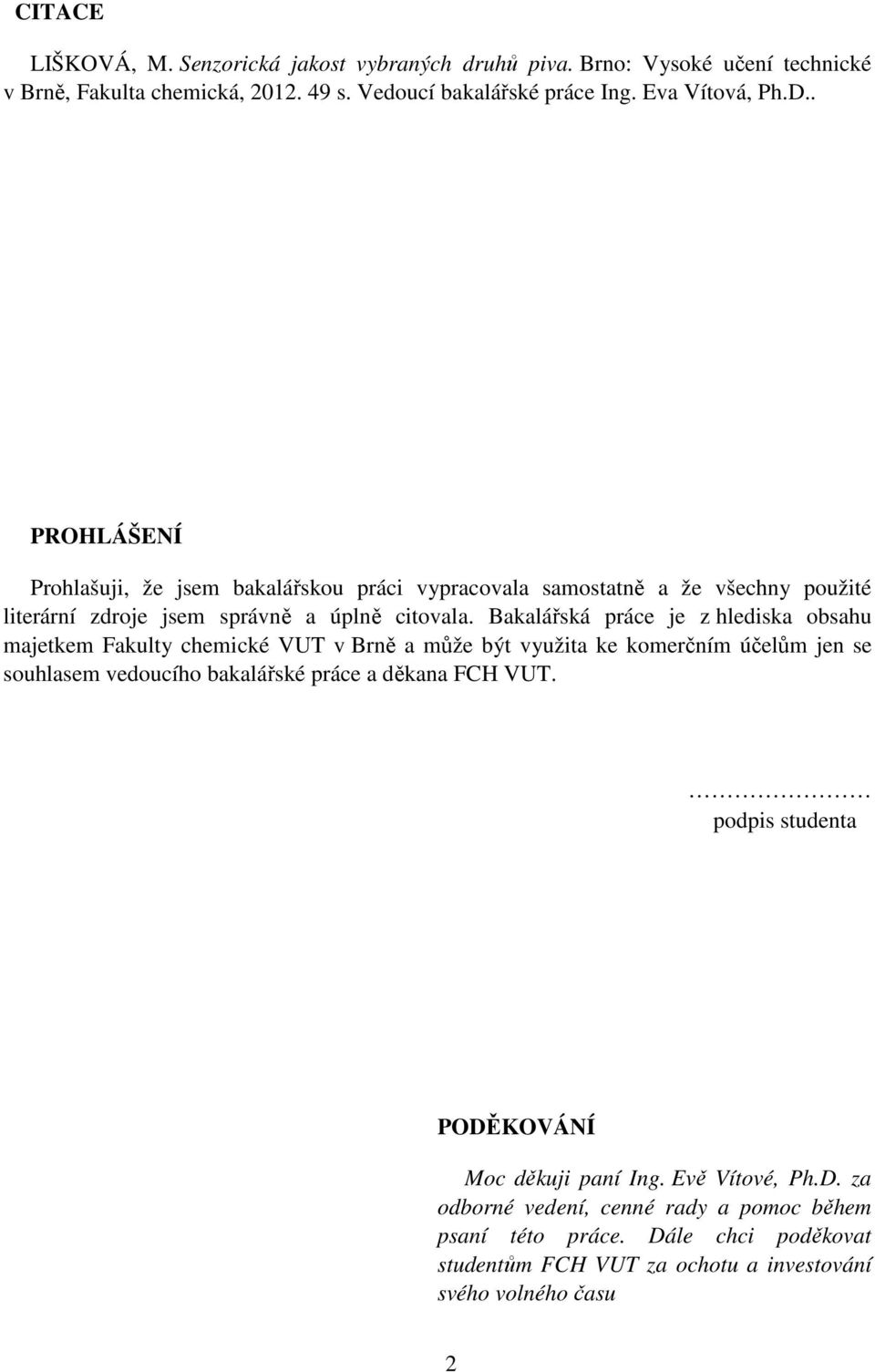 Bakalářská práce je z hlediska obsahu majetkem Fakulty chemické VUT v Brně a může být využita ke komerčním účelům jen se souhlasem vedoucího bakalářské práce a děkana FCH VUT.