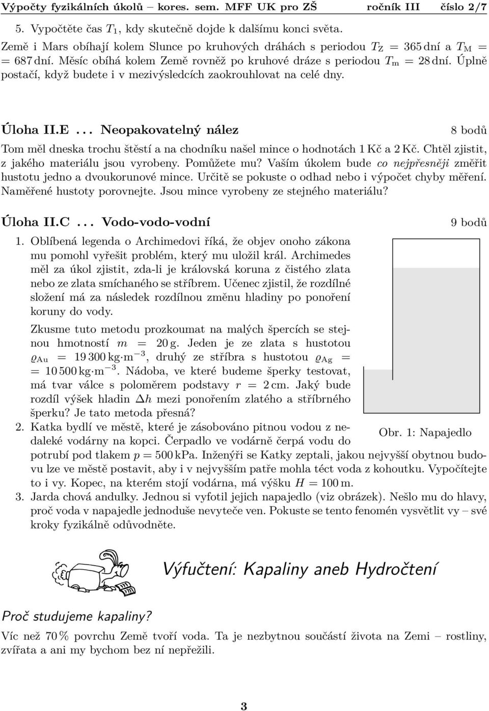 .. Neopakovatelný nález 8 bodů Tom měl dneska trochu štěstí a na chodníku našel mince o hodnotách 1 Kč a 2 Kč. Chtěl zjistit, z jakého materiálu jsou vyrobeny. Pomůžete mu?