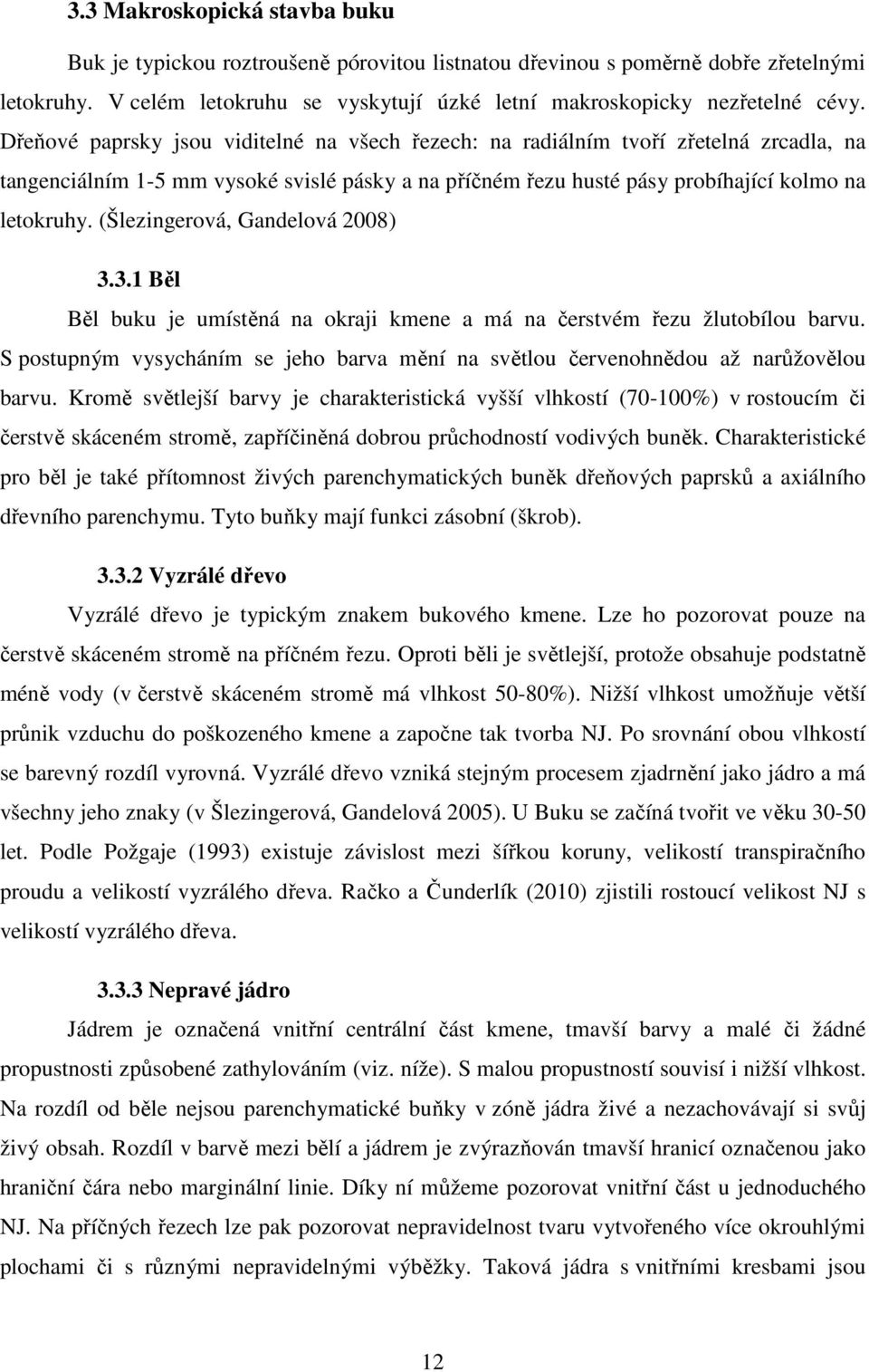 (Šlezingerová, Gandelová 2008) 3.3.1 Běl Běl buku je umístěná na okraji kmene a má na čerstvém řezu žlutobílou barvu.