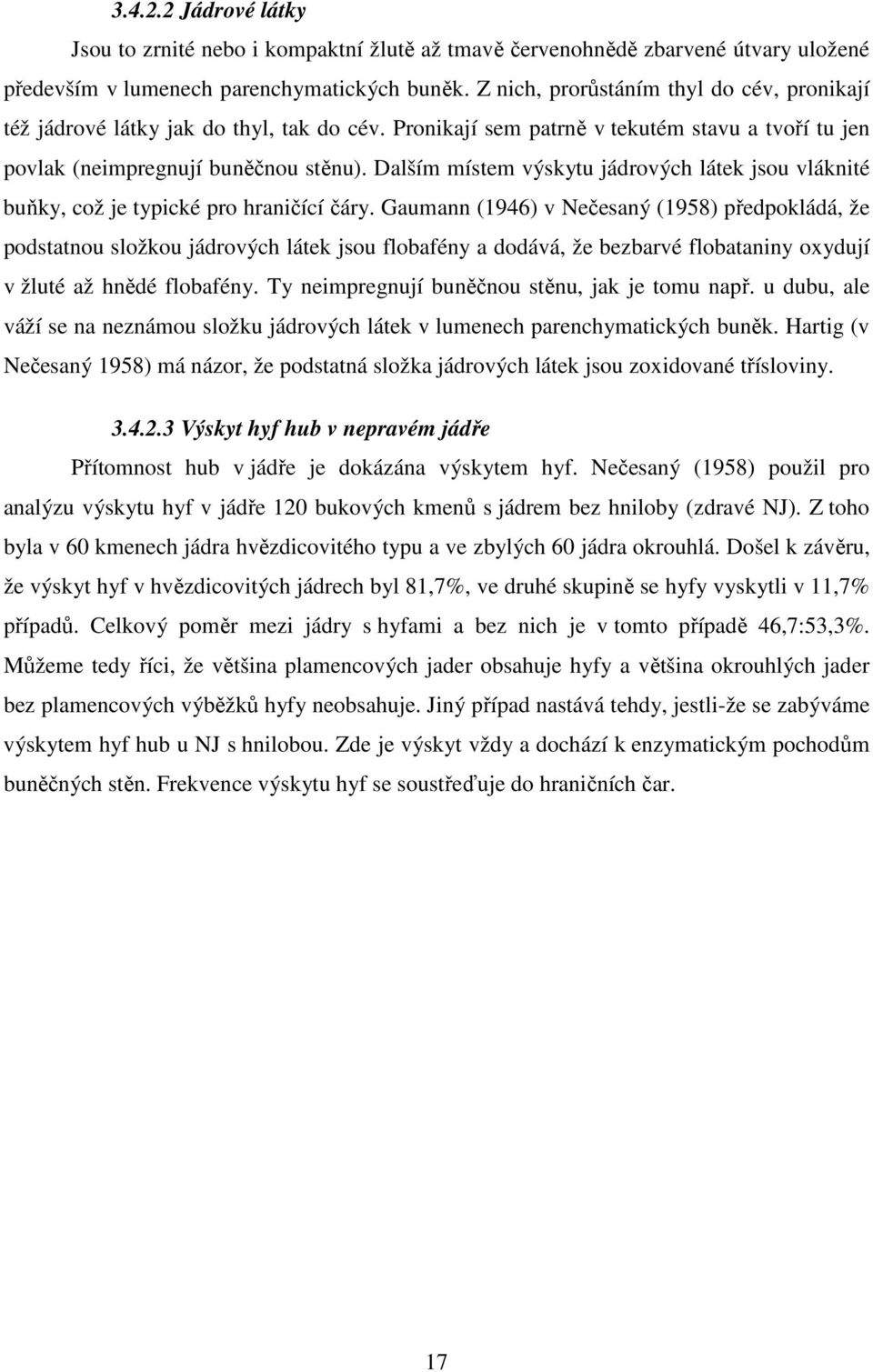 Dalším místem výskytu jádrových látek jsou vláknité buňky, což je typické pro hraničící čáry.