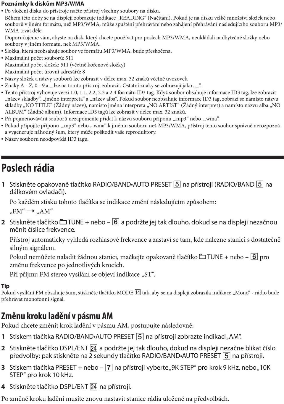 Doporučujeme vám, abyste na disk, který chcete používat pro poslech MP3/WMA, neukládali nadbytečné složky nebo soubory v jiném formátu, než MP3/WMA.
